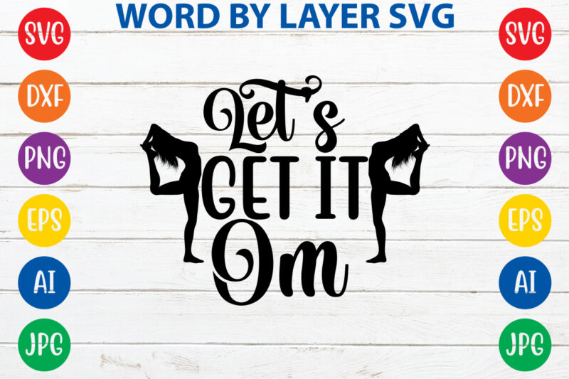 Let's Get It Om ,Svg Vector T-shirt Design yoga Svg Bundle, Meditation Svg, Namaste Svg, Lotus Flower Svg, Yoga Pose Svg, Mandala Svg, Chakra Svg, Buddha Svg, Svg Designs, Svg
