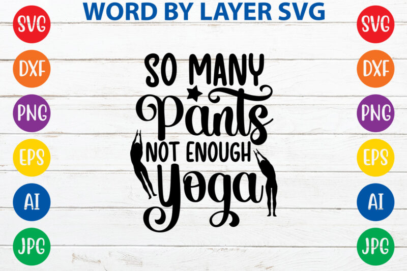 So Many Pants Not Enough Yoga,Svg Vector T-shirt Design yoga Svg Bundle, Meditation Svg, Namaste Svg, Lotus Flower Svg, Yoga Pose Svg, Mandala Svg, Chakra Svg, Buddha Svg, Svg Designs,