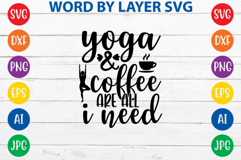 Yoga And Coffee Are All I Need,Svg Vector T-shirt Design yoga Svg Bundle, Meditation Svg, Namaste Svg, Lotus Flower Svg, Yoga Pose Svg, Mandala Svg, Chakra Svg, Buddha Svg, Svg