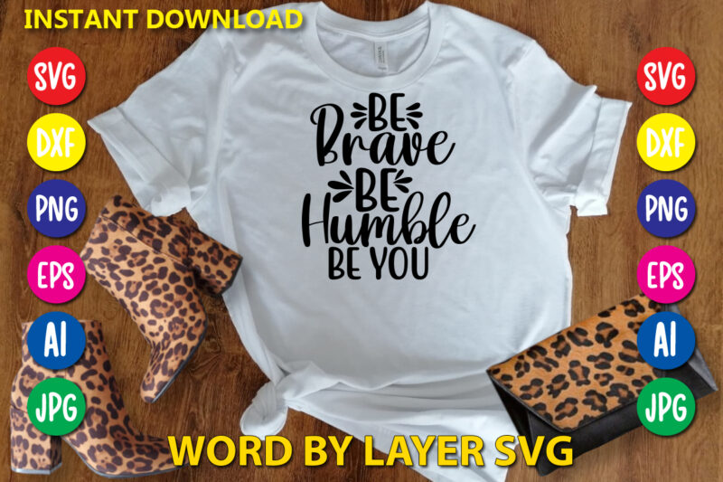 Be Brave Be Humble Be You,Svg Vector T-shirt Design yoga Svg Bundle, Meditation Svg, Namaste Svg, Lotus Flower Svg, Yoga Pose Svg, Mandala Svg, Chakra Svg, Buddha Svg, Svg Designs,