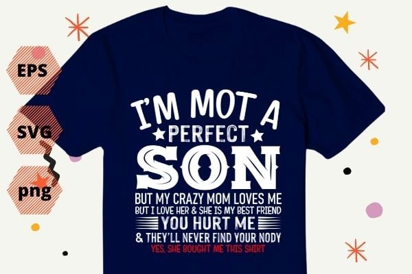 I'm Not A Perfect Son But My Crazy Mom Loves Me From Mom T-Shirt design svg, I'm Not A Perfect Son But My Crazy Mom png, funny, mom, saying, quote,