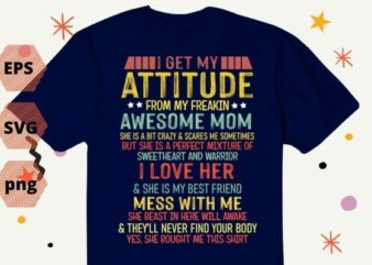 I Get My Attitude From My Freaking Awesome, Mom, Vintage, Gifts T-shirt design svg, vector editable, awesome, attitude, get, mom, freaking, freakin’, funny, daughter,