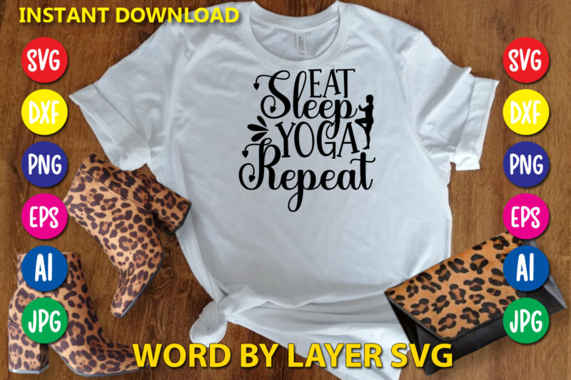 Eat Sleep Yoga Repeat,Svg Vector T-shirt Design yoga Svg Bundle, Meditation Svg, Namaste Svg, Lotus Flower Svg, Yoga Pose Svg, Mandala Svg, Chakra Svg, Buddha Svg, Svg Designs, Svg Quotes,yoga