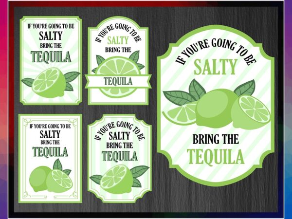 If youre going to be salty bring the tequila svg, limes svg, limes label png, tequila svg, salty svg, tequila png, instant download 1013697570 t shirt design for sale