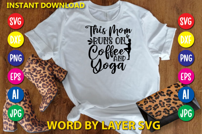 This Mom Runs On Coffee And Yoga,Svg Vector T-shirt Design yoga Svg Bundle, Meditation Svg, Namaste Svg, Lotus Flower Svg, Yoga Pose Svg, Mandala Svg, Chakra Svg, Buddha Svg, Svg