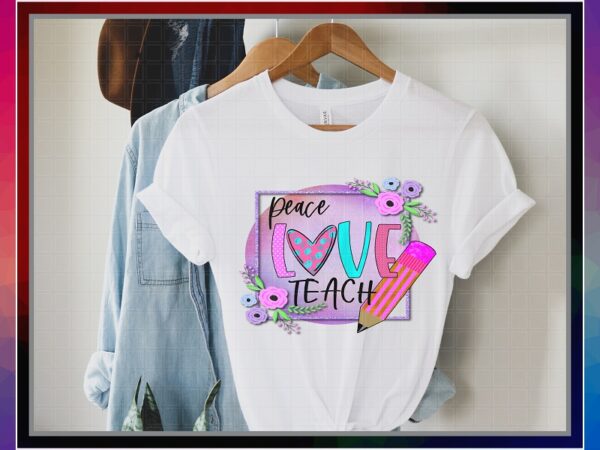 Peace love teach png, teacher png, printable peace love teach png t-shirt, teacher appreciation png, sublimation design, instant download 1034590720