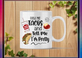 Feed Me Tacos And Tell Me I’m Pretty, Humor png Art, Sublimation Design, PNG File 300 dpi For Shirts Mugs Transfers, Digital Download 1042025117