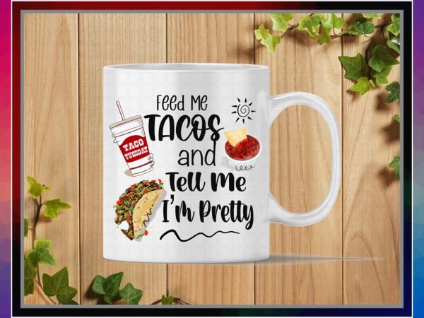 Feed me tacos and tell me i’m pretty, humor png art, sublimation design, png file 300 dpi for shirts mugs transfers, digital download 1042025117