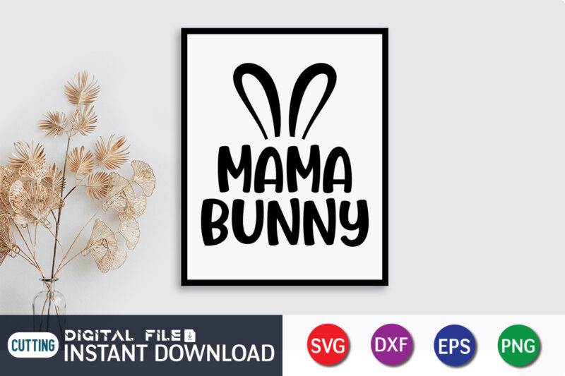 Mama Bunny T shirt, Mama Bunny SVG, Easter Day Shirt, Happy Easter Shirt, Easter Svg, Easter SVG Bundle, Bunny Shirt, Cutest Bunny Shirt, Easter shirt print template, Easter svg t