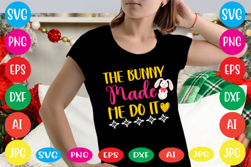 The Bunny Made Me Do It svg vector for t-shirt,happy easter svg design,easter day svg design, happy easter day svg free, happy easter svg bunny ears cut file for cricut,
