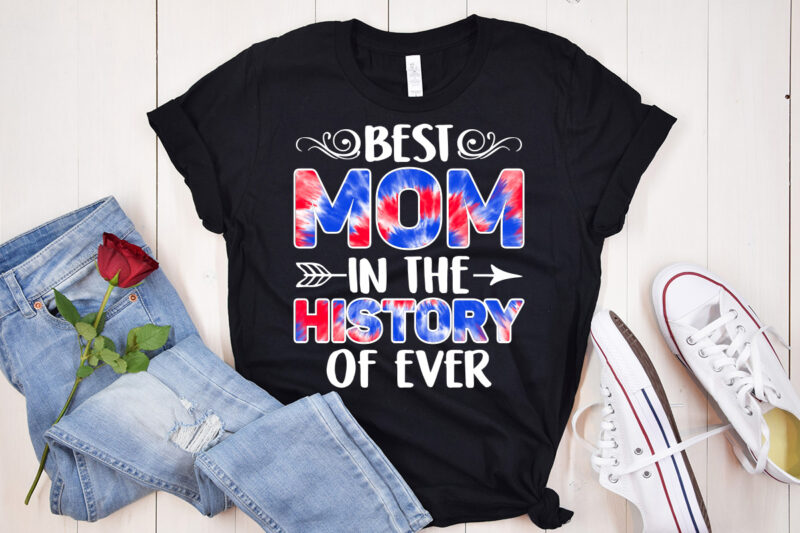 Best Mom In The History of Ever Sublimation, Mom Shirt, Mom Lover Shirt, Mother Lover Shirt, History of Ever Shirt