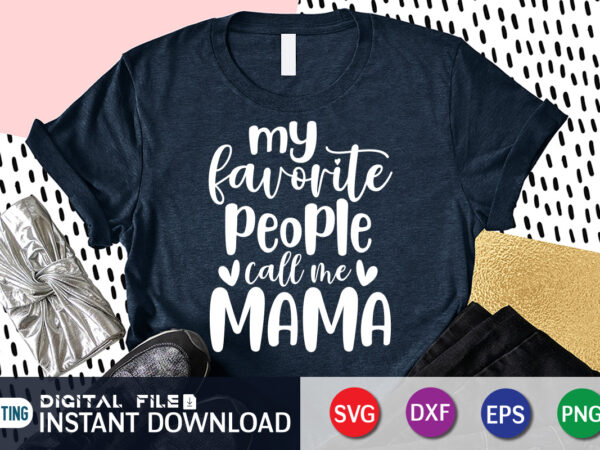 My favorite people calls me mama t shirt, mama shirt, mothers day shirt, mom lover shirt, mother lover shirt, my favorite people calls me mama svg