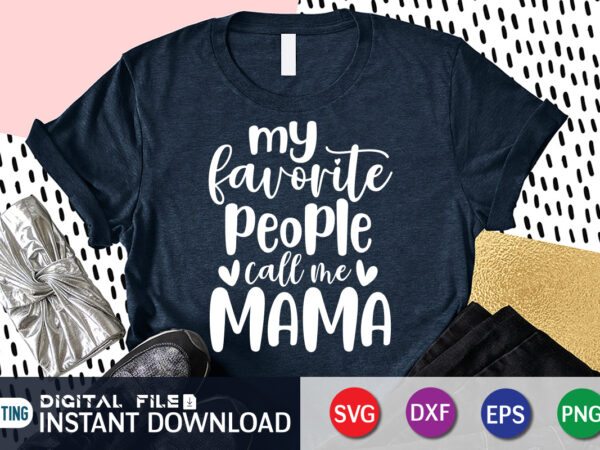 My favorite people calls me mama t shirt, mama shirt, mothers day shirt, mom lover shirt, mother lover shirt, my favorite people calls me mama svg My favorite people calls me mama t shirt, mama shirt, mothers day shirt, mom lover shirt, mother lover shirt, my favorite people calls me mama svg