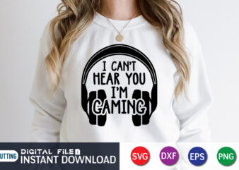 I Can’t Hear You I’m Gaming T shirt, Gaming Shirt, Game Lover Shirt, I Can’t Hear You I’m Gaming SVG