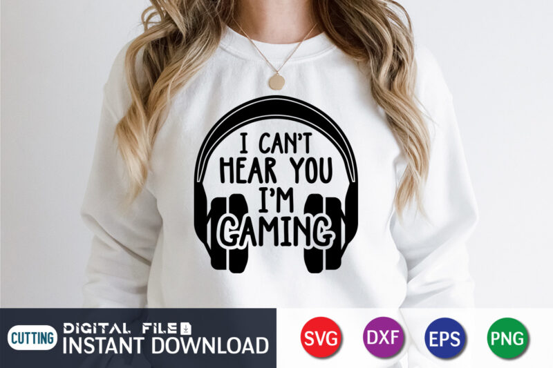 I Can’t Hear You I’m Gaming T shirt, Gaming Shirt, Game Lover Shirt, I Can’t Hear You I’m Gaming SVG