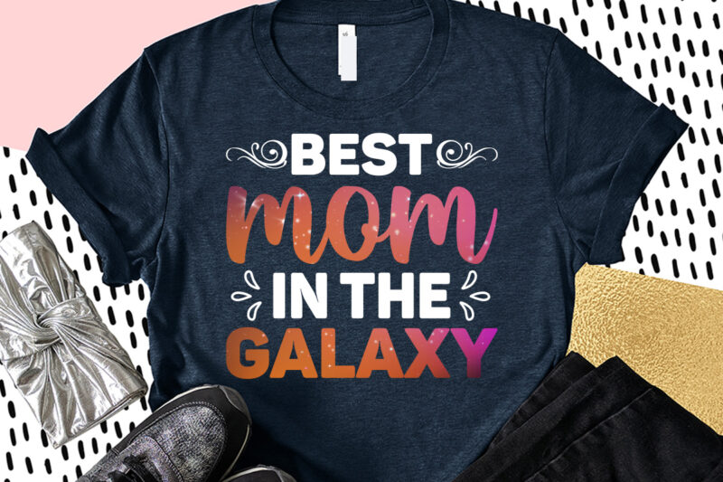 Best Mom In The Galaxy T Shirt, Best Mom Shirt, Mom Lover Shirt, Mother’s Day Shirt