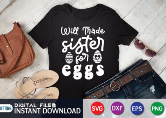 Will Trade Sister For Eggs T Shirt, Will Trade Sister For Eggs Shirt Design for Happy Easter Day, Easter Day Shirt, Happy Easter Shirt, Easter Svg, Easter SVG Bundle, Bunny