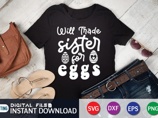 Will trade sister for eggs t shirt, will trade sister for eggs shirt design for happy easter day, easter day shirt, happy easter shirt, easter svg, easter svg bundle, bunny