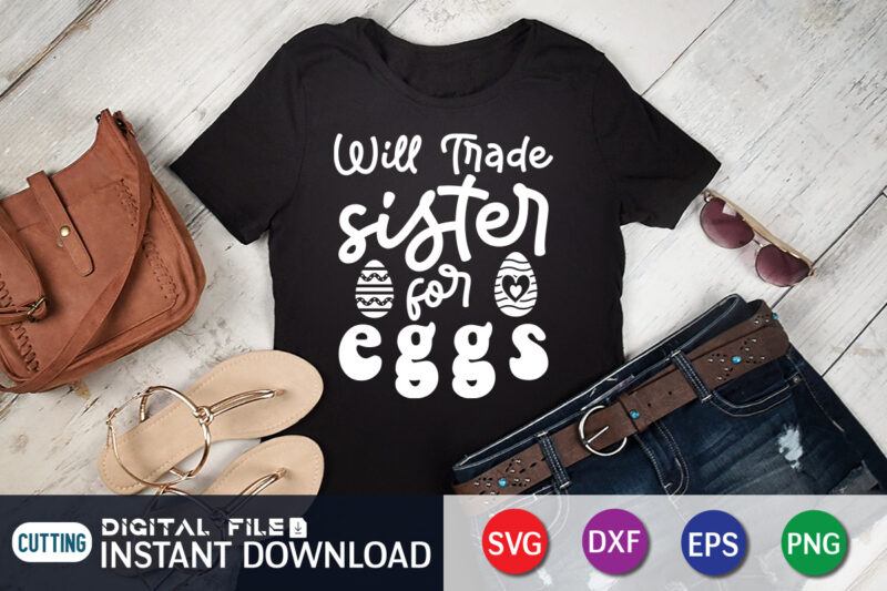 Will Trade Sister For Eggs T Shirt, Will Trade Sister For Eggs Shirt Design for Happy Easter Day, Easter Day Shirt, Happy Easter Shirt, Easter Svg, Easter SVG Bundle, Bunny