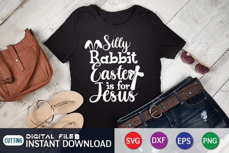 Silly Rabbit Easter IS For Jesus Shirt, Easter Day Shirt, Happy Easter Shirt, Easter Svg, Easter SVG Bundle, Bunny Shirt, Cutest Bunny Shirt, Easter shirt print template, Easter svg t