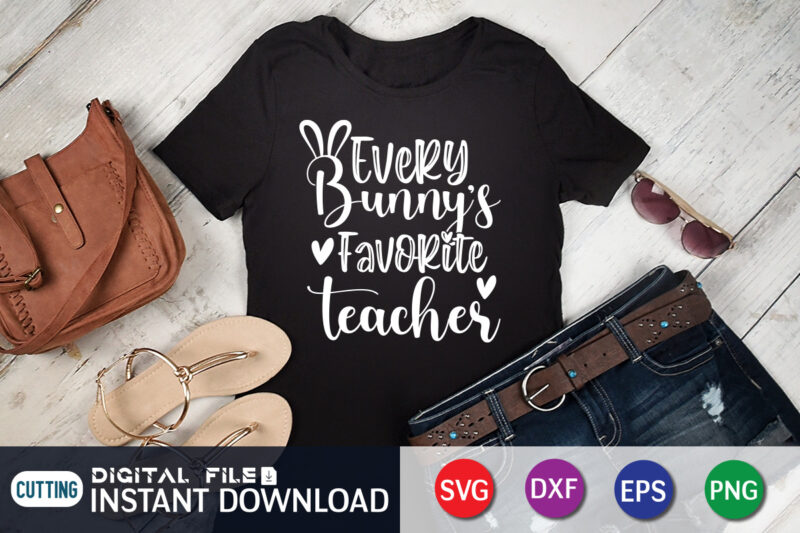 Every Bunny's Favorite Teacher T shirt, Every Bunny's Favorite Teacher SVG , Shirt Design For Happy Easter day, Easter Day Shirt, Happy Easter Shirt, Easter Svg, Easter SVG Bundle, Bunny