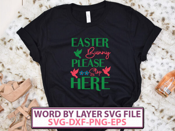 Easter bunny please stop here t-shirt design,happy easter svg bundle, easter svg, easter quotes, easter bunny svg, easter egg svg, easter png, spring svg, cut files for cricut