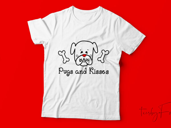 Pugs and kisses | pugs lover | t shirt design for sale