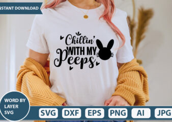 Chillin’ With My Peeps t-shirt design,Happy Easter Svg, Easter Png, Easter Svg Files, Easter Svg Files for Cricut, Easter Svg Kids, Easter Svg for Women, Easter Svg Shirt, dxf