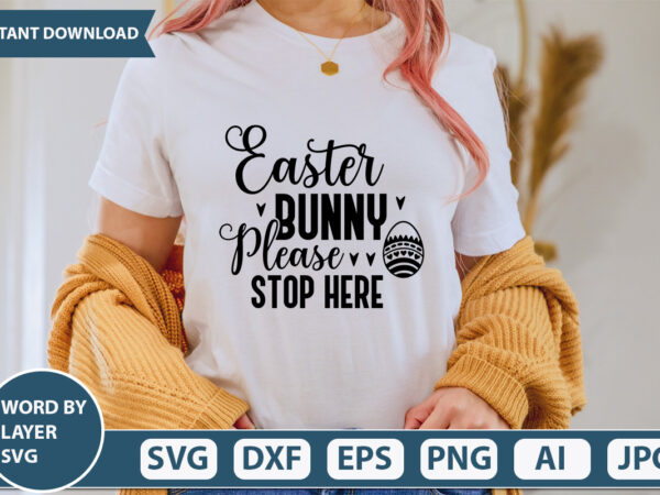 Easter bunny please stop here t shirt design,happy easter svg bundle, easter svg, easter quotes, easter bunny svg, easter egg svg, easter png, spring svg, cut files for cricut