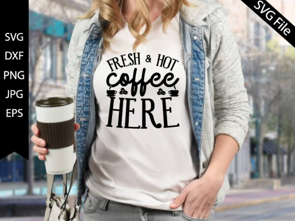 Fresh & hot coffee here t shirt graphic design