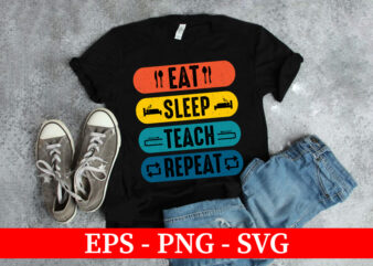 Eat Sleep Teach Repeat, Eat Sleep Repeat Typography T-Shirt Design