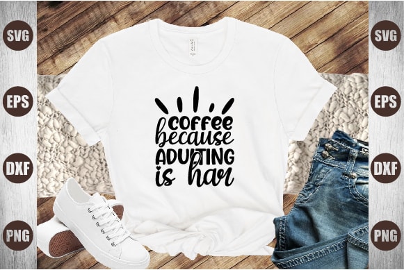 Coffee because adulting is har t shirt vector file