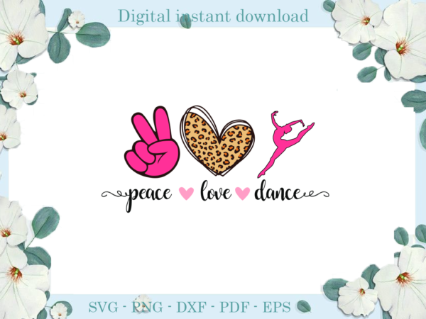 Trending gifts peace love dance , diy crafts dance svg files for cricut, trending silhouette sublimation files, cameo htv prints t shirt designs for sale