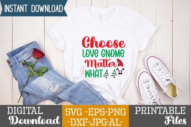 Choose Love Gnome Matter What,gnome sweet gnome svg,gnome tshirt design, gnome vector tshirt, gnome graphic tshirt design, gnome tshirt design bundle,gnome tshirt png,christmas tshirt design,christmas svg design,gnome svg bundle on