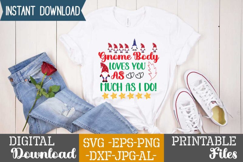 Gnome Body Loves You As Much As I Do!,gnome sweet gnome svg,gnome tshirt design, gnome vector tshirt, gnome graphic tshirt design, gnome tshirt design bundle,gnome tshirt png,christmas tshirt design,christmas svg
