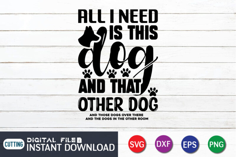 All I Need is This Dog & That other Dog T shirt, Dog T shirt, Dog Lover Svg, Dog Mom Svg, Dog Bundle SVG, Dog Shirt Design, Dog vector, Funny