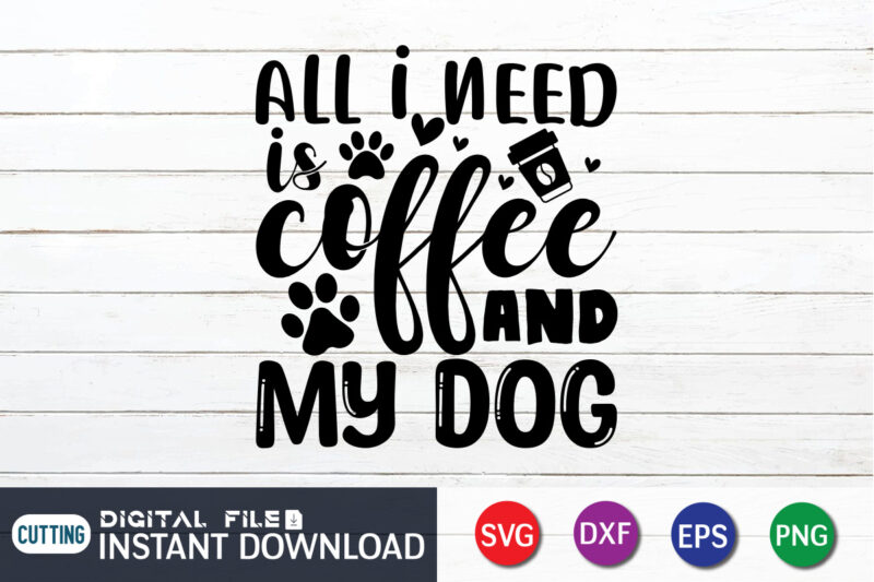 All I Need is Coffee & My Dog T shirt, Dog T shirt, Coffee Shirt, Coffee Svg Shirt, coffee sublimation design, Coffee Quotes Svg, Coffee shirt print template, Cut Files
