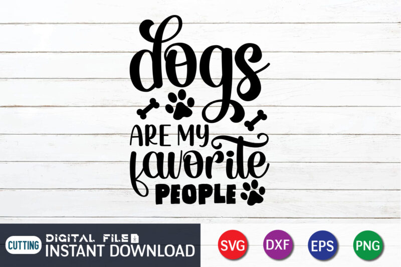 Dogs are My Favorite people T Shirt, My Favorite people Shirt, Dogs are My Favorite Shirt, Dog Lover Svg, Dog Mom Svg, Dog Bundle SVG, Dog Shirt Design, Dog vector,