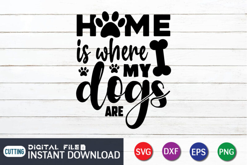 Home Is Where My Dogs Are T Shirt, Dog Lover Svg, Dog Mom Svg, Dog Bundle SVG, Dog Shirt Design, Dog vector, Funny Dog Svg, Dog typography, Dog Bandana svg