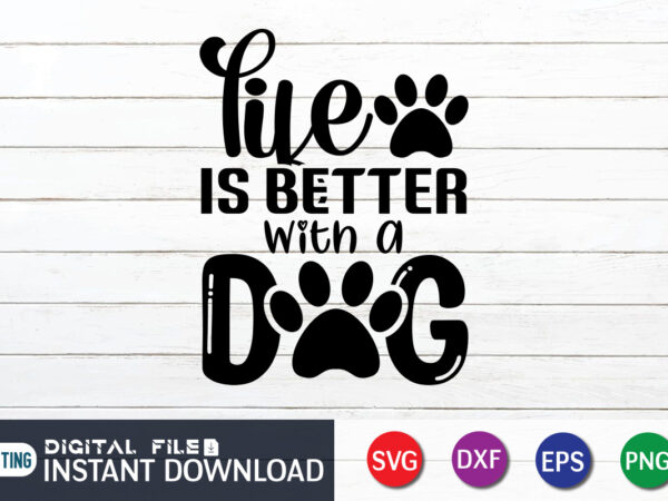 Life is better with a dogs t shirt, life is better shirt, better with dogs shirt, dog lover svg, dog mom svg, dog bundle svg, dog shirt design, dog vector,