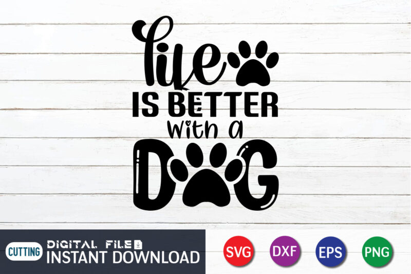 Life Is Better With a Dogs T Shirt, Life Is Better Shirt, Better With Dogs Shirt, Dog Lover Svg, Dog Mom Svg, Dog Bundle SVG, Dog Shirt Design, Dog vector,