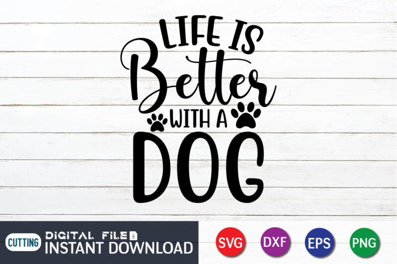 Life Is Better With a Dogs T Shirt, Life Is Better Shirt, Better With Dogs Shirt, Dog Lover Svg, Dog Mom Svg, Dog Bundle SVG, Dog Shirt Design, Dog vector,