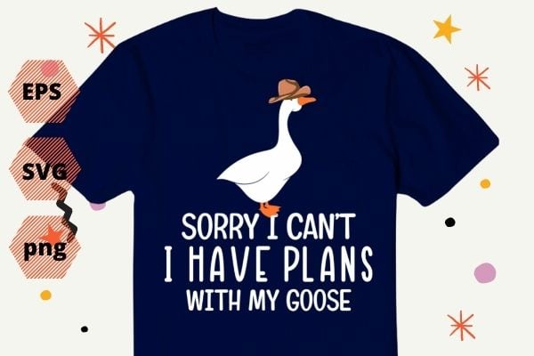 Funny Goose Sorry I Can’t I Have Plans With My Goose T-Shirt design svg, Funny, mother Goose, Sorry I Can’t I Have Plans With My Goose, T-Shirt design vector,