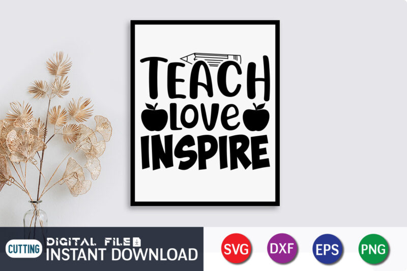 Teach Love Inspire T Shirt, Love Inspire Shirt, Teacher Svg Bundle, Back to School Svg, School Svg, Teacher T Shirt Bundles, Teacher Sublimation, Teacher Shirt Design, Teacher svg t shirt