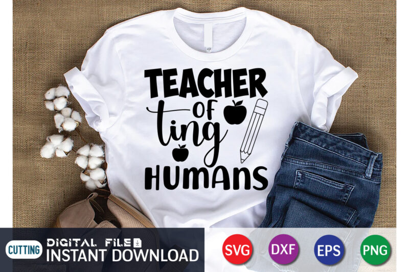 Teacher Of Ting humans T Shirt, Teacher Svg Bundle, Back to School Svg, School Svg, Teacher T Shirt Bundles, Teacher Sublimation, Teacher Shirt Design, Teacher svg t shirt designs for