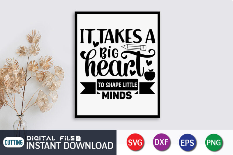 It Takes big hearts To Shape Little Minds T Shirt, Shape Little Minds Shirt, It Takes big hearts Shirt, Teacher Svg Bundle, Back to School Svg, School Svg, Teacher T