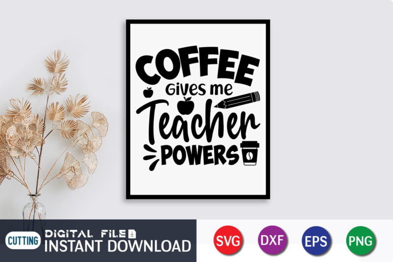 Coffee Give Me Teacher power T Shirt, Coffee Shirt, Teacher Svg Bundle, Back to School Svg, School Svg, Teacher T Shirt Bundles, Teacher Sublimation, Teacher Shirt Design, Teacher svg t