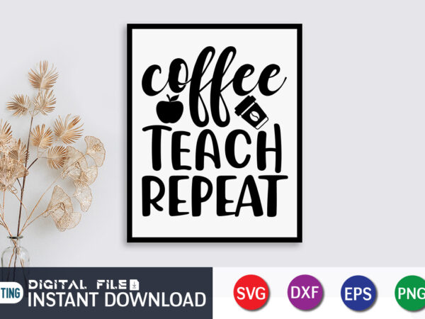 Coffee teach repeat t shirt, teach repeat t shirt, coffee shirt, teacher svg bundle, back to school svg, school svg, teacher t shirt bundles, teacher sublimation, teacher shirt design, teacher Coffee teach repeat t shirt, teach repeat t shirt, coffee shirt, teacher svg bundle, back to school svg, school svg, teacher t shirt bundles, teacher sublimation, teacher shirt design, teacher
