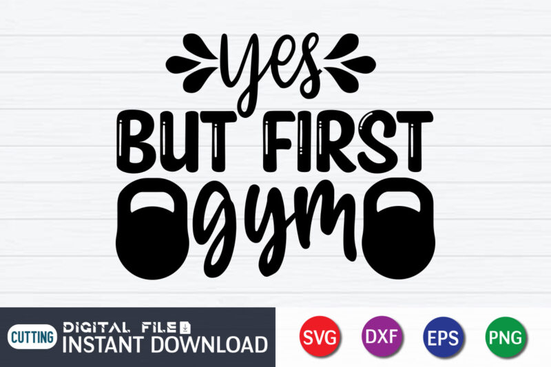 Yes but First Gym T Shirt, First Gym Shirt, Gym shirt, Gym Quotes Svg, Gym Svg, Gym shirt bundle, Gym shirt Design, Gym SVG Bundle