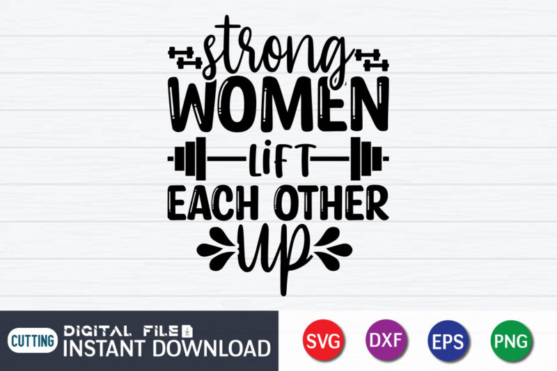 Strong woman Lift Each Other Up T Shirt, Strong woman Shirt, Lift Each Other Up Shirt, Gym shirt, Gym Quotes Svg, Gym Svg, Gym shirt bundle, Gym shirt Design, Gym SVG Bundle